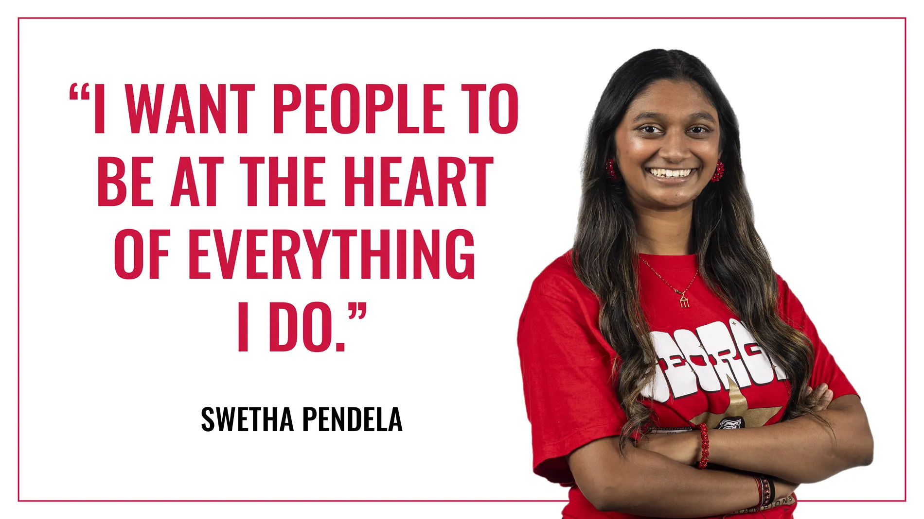 "I want people to be at the heart of everything I do." - Swetha Pendela